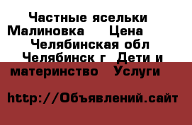 Частные ясельки ,,Малиновка,, › Цена ­ 400 - Челябинская обл., Челябинск г. Дети и материнство » Услуги   